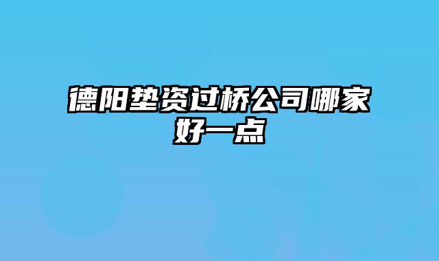 德阳垫资过桥公司哪家好一点