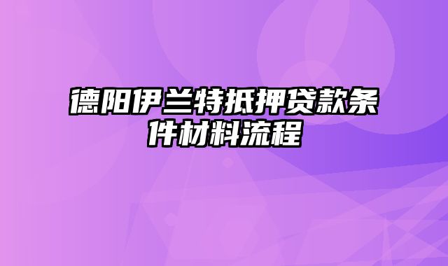 德阳伊兰特抵押贷款条件材料流程