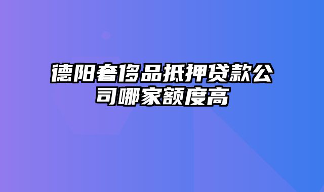 德阳奢侈品抵押贷款公司哪家额度高