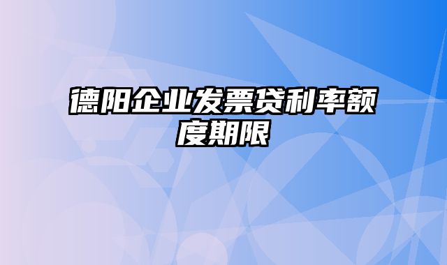 德阳企业发票贷利率额度期限