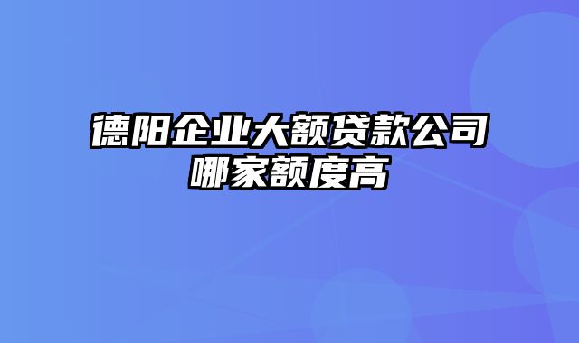 德阳企业大额贷款公司哪家额度高