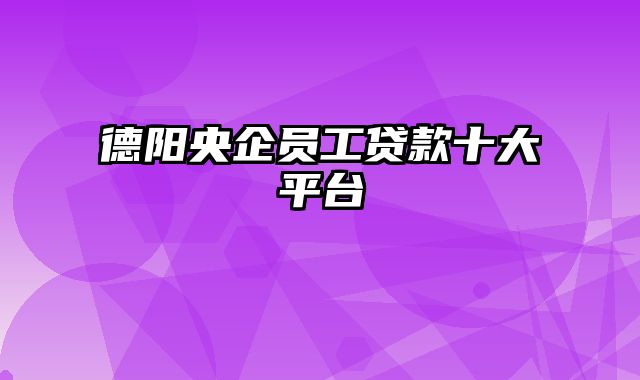 德阳央企员工贷款十大平台