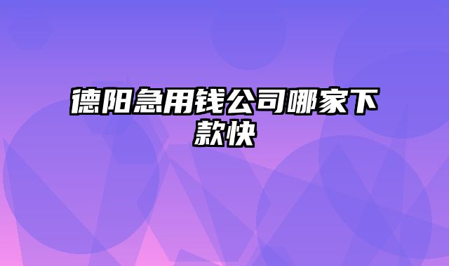 德阳急用钱公司哪家下款快