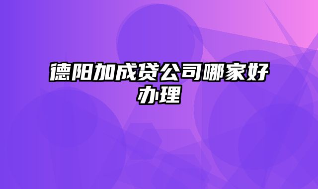 德阳加成贷公司哪家好办理