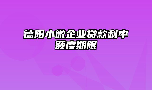 德阳小微企业贷款利率额度期限