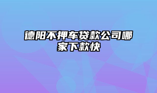 德阳不押车贷款公司哪家下款快