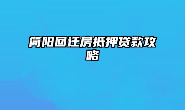 简阳回迁房抵押贷款攻略