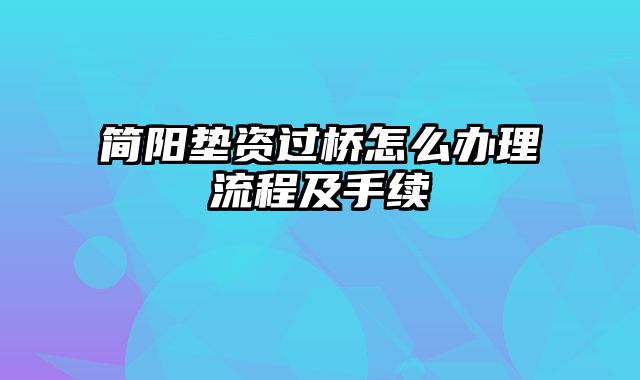 简阳垫资过桥怎么办理流程及手续