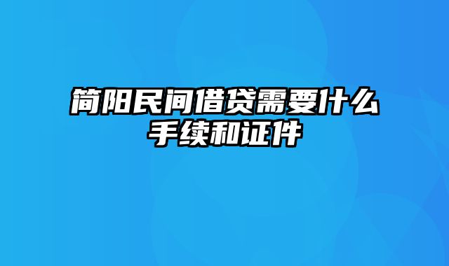 简阳民间借贷需要什么手续和证件