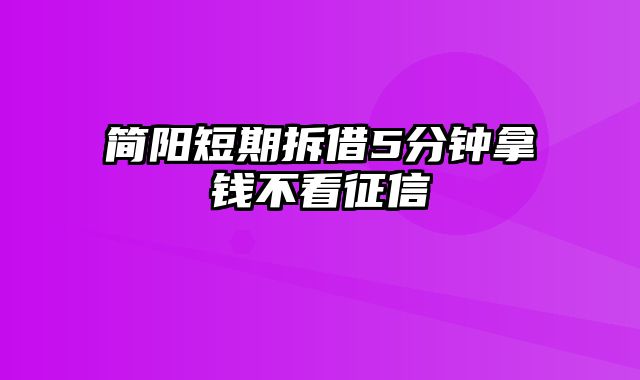 简阳短期拆借5分钟拿钱不看征信