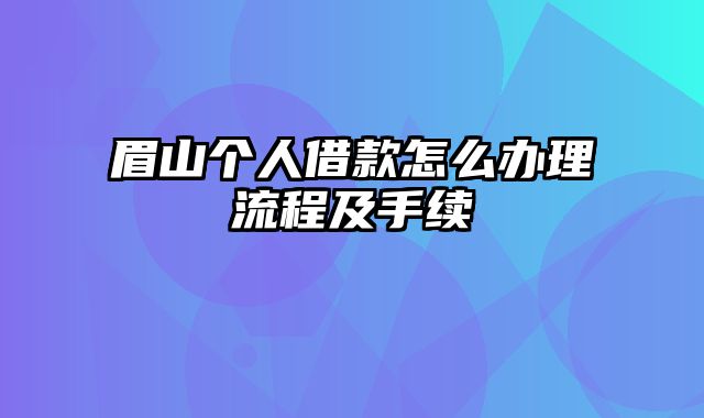 眉山个人借款怎么办理流程及手续