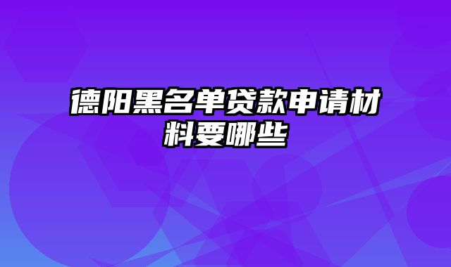 德阳黑名单贷款申请材料要哪些