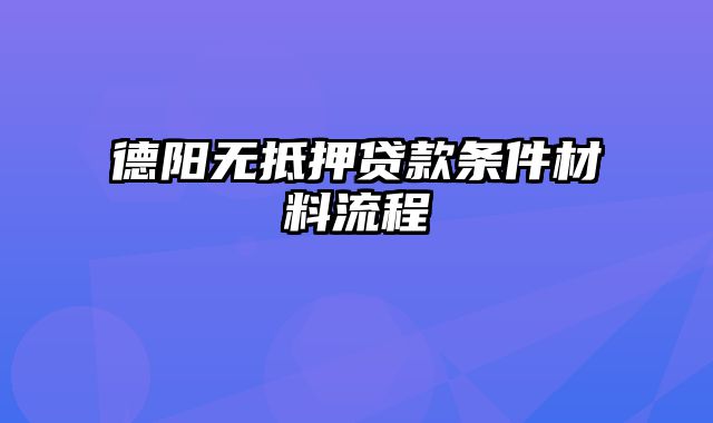 德阳无抵押贷款条件材料流程