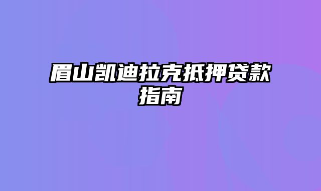 眉山凯迪拉克抵押贷款指南