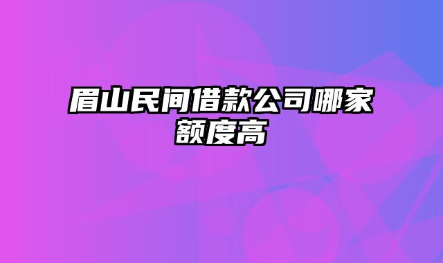 眉山民间借款公司哪家额度高