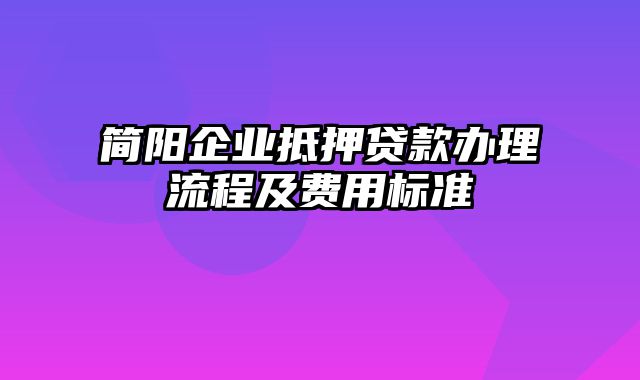 简阳企业抵押贷款办理流程及费用标准