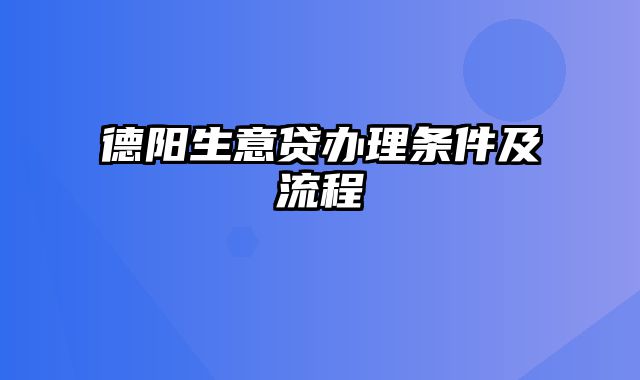 德阳生意贷办理条件及流程