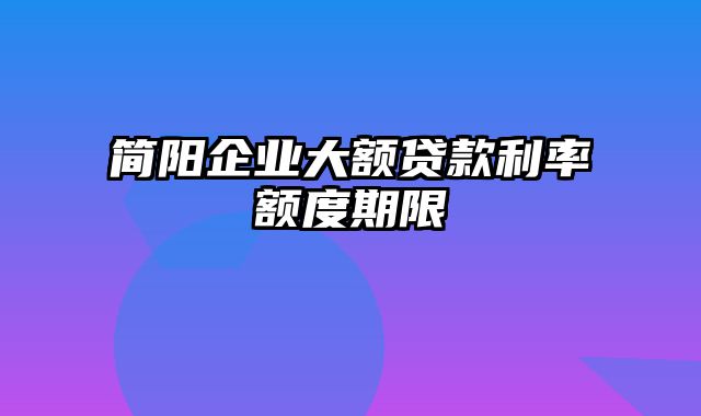 简阳企业大额贷款利率额度期限