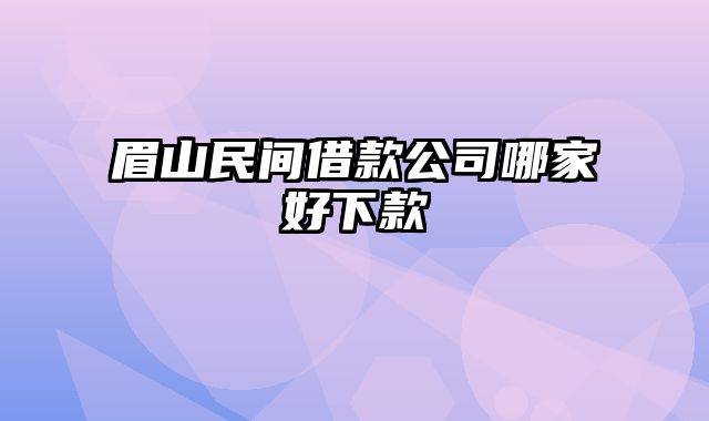 眉山民间借款公司哪家好下款