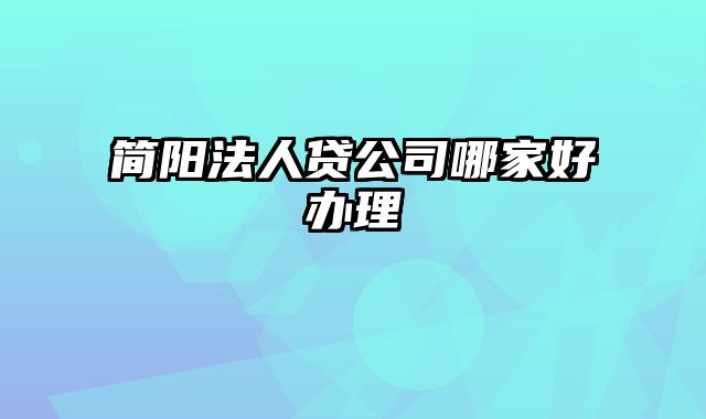 简阳法人贷公司哪家好办理