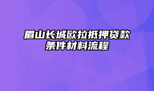 眉山长城欧拉抵押贷款条件材料流程