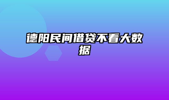 德阳民间借贷不看大数据