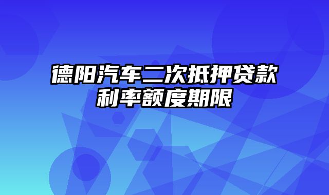 德阳汽车二次抵押贷款利率额度期限