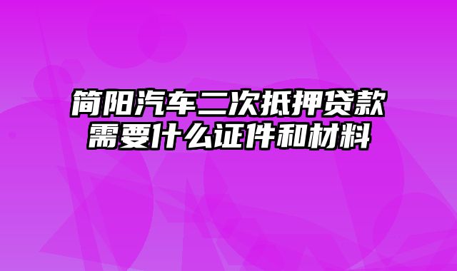 简阳汽车二次抵押贷款需要什么证件和材料