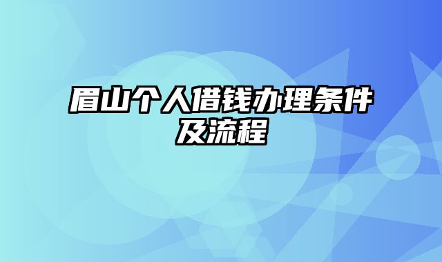 眉山个人借钱办理条件及流程