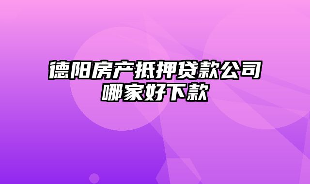 德阳房产抵押贷款公司哪家好下款