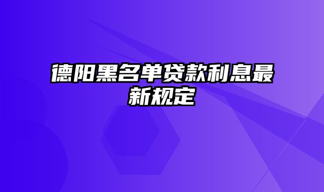 德阳黑名单贷款利息最新规定