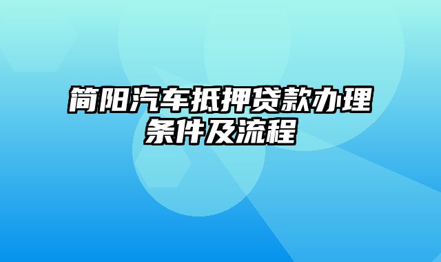 简阳汽车抵押贷款办理条件及流程