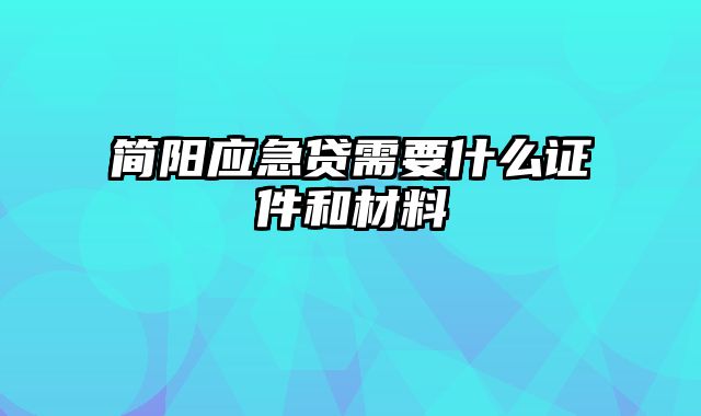 简阳应急贷需要什么证件和材料