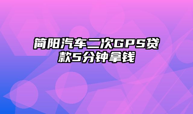 简阳汽车二次GPS贷款5分钟拿钱