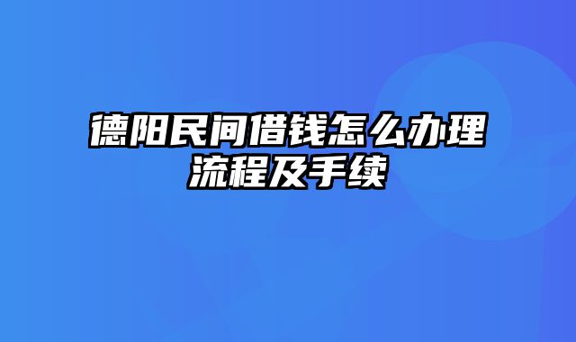 德阳民间借钱怎么办理流程及手续