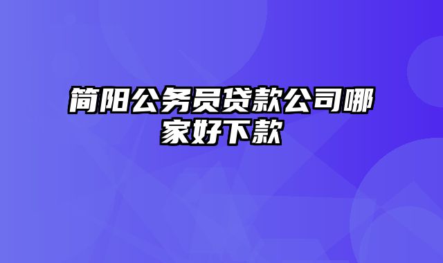 简阳公务员贷款公司哪家好下款