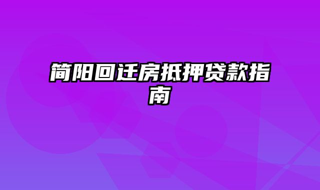 简阳回迁房抵押贷款指南