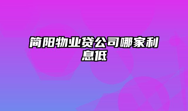 简阳物业贷公司哪家利息低