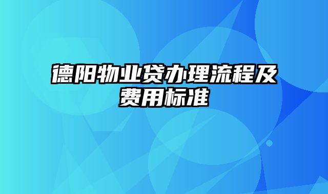 德阳物业贷办理流程及费用标准