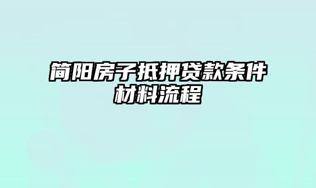 简阳房子抵押贷款条件材料流程