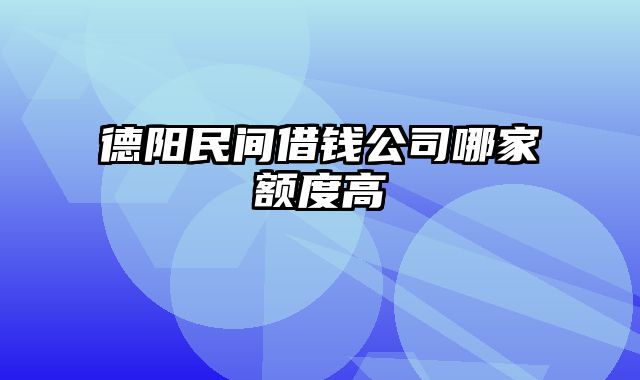 德阳民间借钱公司哪家额度高