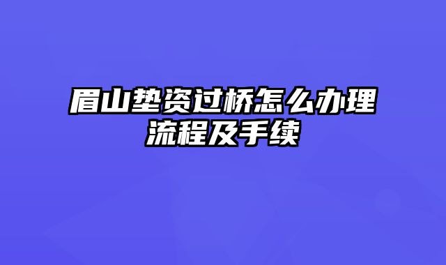 眉山垫资过桥怎么办理流程及手续