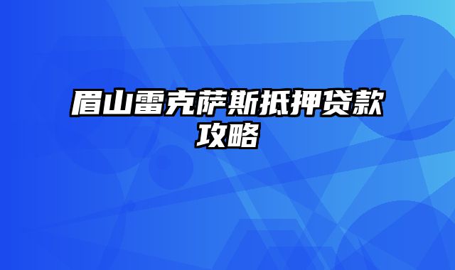 眉山雷克萨斯抵押贷款攻略