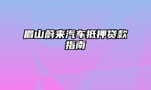 眉山蔚来汽车抵押贷款指南