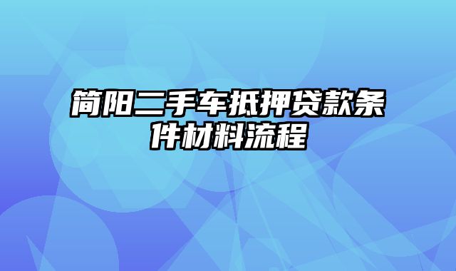 简阳二手车抵押贷款条件材料流程