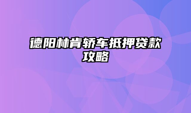 德阳林肯轿车抵押贷款攻略