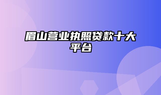 眉山营业执照贷款十大平台