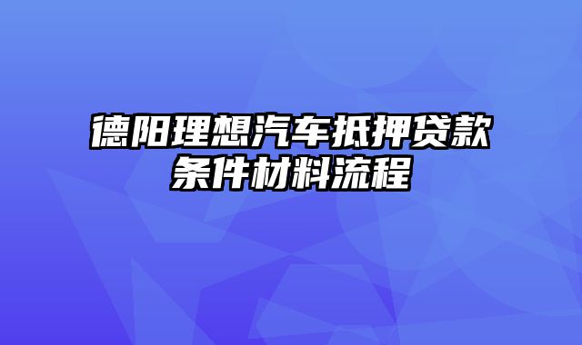 德阳理想汽车抵押贷款条件材料流程