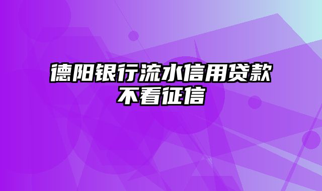 德阳银行流水信用贷款不看征信