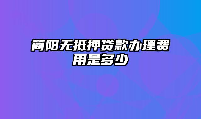 简阳无抵押贷款办理费用是多少